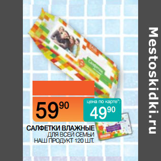 Акция - САЛФЕТКИ ВЛАЖНЫЕ ДЛЯ ВСЕЙ СЕМЬИ НАШ ПРОДУКТ