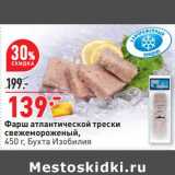 Магазин:Окей,Скидка:Фарш атлантической трески свежемороженый, Бухта Изобилия 