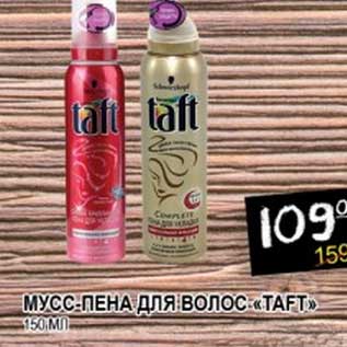 Акция - МУСС-ПЕНА ДЛЯ ВОЛОС "TAFT"