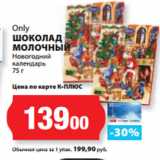 Магазин:К-руока,Скидка:Only
ШОКОЛАД
МОЛОЧНЫЙ
Новогодний
календарь
