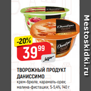 Акция - ТВОРОЖНЫЙ ПРОДУКТ ДАНИССИМО крем-брюле, карамель-орех; малина-фисташки, 5-5,4%, 140 г