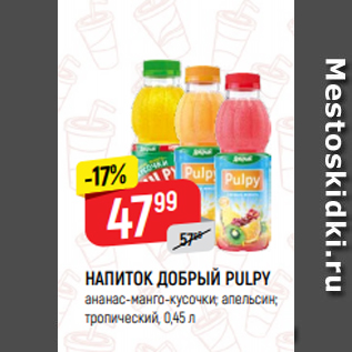 Акция - НАПИТОК ДОБРЫЙ PULPY ананас-манго-кусочки; апельсин; тропический, 0,45 л