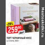 Верный Акции - ТОРТ ЧЕРНИЧНЫЙ МУСС
La Creme, 600 г