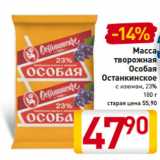 Билла Акции - Масса
творожная
Особая
Останкинское
с изюмом, 23%
180 г