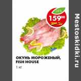 Магазин:Пятёрочка,Скидка:ОКУНЬ МОРОЖЕНЫЙ, FISH HOUSE