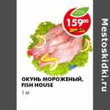 Магазин:Пятёрочка,Скидка:ОКУНЬ МОРОЖЕНЫЙ FISH HOUSE