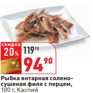 Акция - Рыбка янтарная солено- сушеная филе с перцем, Каспий
