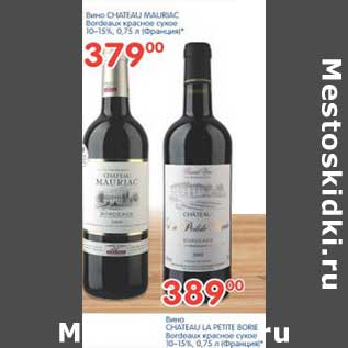 Акция - Вино CHATEAU MAURIAC Bordeaux красное сухое 10-15% (Франция) - 379,00 руб/ Вино CHATEAU LA PETITE BORIE Bordeaux красное сухое 10-15% (Франция) - 389,00 руб