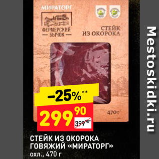 Акция - СТЕЙК из ОКОРОКА Говяжий «МИРАТОРГ» охл. 470 г.