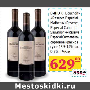 Акция - Вино "J.Bouchon" "Reserva Espesial Malbec"/"Reserva Especial Cabernet Sauvignon"/"Reserva Especial CArmenere" сортовое красное сухое 13,5-14% алк