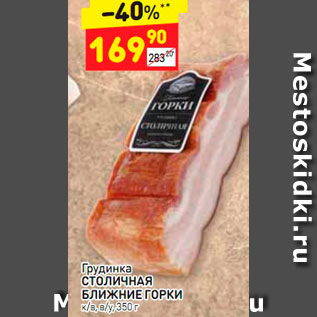 Акция - Грудинка СТОЛИЧНАЯ БЛИЖНИЕ ГОРКИ к/в, в/у, 350 г