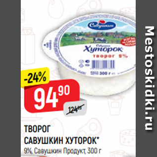 Акция - ТВОРОГ САВУШКИН ХУТОРОК* 9%, Савушкин Продукт, 300 г