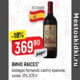 Верный Акции - ВИНО RAICES*
bodegas fernando castro, красное,
сухое, 12%, 0,75 л