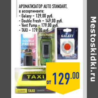 Акция - АромаТизаТор AUtO StAndArt в ассортименте: - Galaxy – 129,00 руб.-double Fresh – 149,00 руб.- Vent Pump – 179,00 руб.-tAxI – 179,00 руб