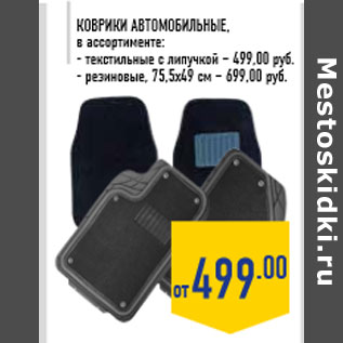 Акция - Коврики авТомобильные,в ассортименте:- текстильные с липучкой – 499,00 руб.- резиновые, 75,5х49 см – 699,00 руб