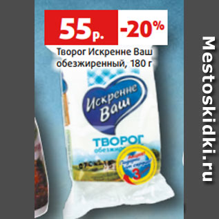 Акция - творог Искренне Ваш обезжиренный, 180 г