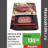 Магазин:Карусель,Скидка:Котлета АТД
мясная для
бургера