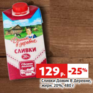 Акция - Сливки Домик В Деревне, жирн. 20%, 480 г