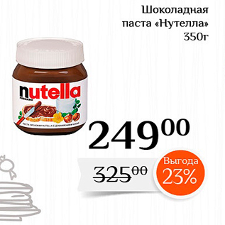 Акция - Шоколадная паста «Нутелла» 350г