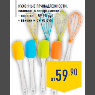 Акция - Кухонные принадлежности, силикон, в ассортименте: - лопатка – 59,90 руб. - венчик – 69,90 руб.
