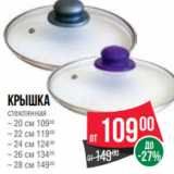 Spar Акции - Крышка
стеклянная
– 20 см 10900
– 22 см 11900
– 24 см 12400
– 26 см 13400
– 28 см 14900
