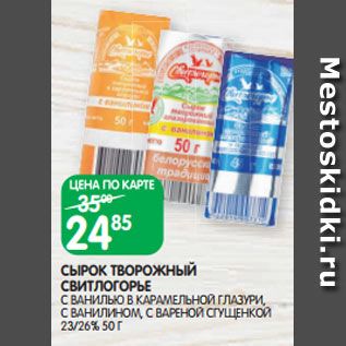 Акция - СЫРОК ТВОРОЖНЫЙ СВИТЛОГОРЬЕ С ВАНИЛЬЮ В КАРАМЕЛЬНОЙ ГЛАЗУРИ, С ВАНИЛИНОМ, С ВАРЕНОЙ СГУЩЕНКОЙ 23/26% 50 Г