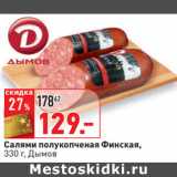Магазин:Окей,Скидка:Салями полукопченая Финская,
 Дымов