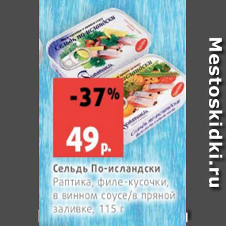 Акция - Сельдь По-исландски Раптика, филе-кусочки, в винном соусе/в пряной заливке, 115 г