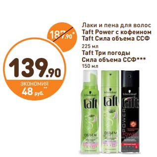 Акция - Лаки и пена для волос Taft Power с кофеином/Taft Сила объема ССФ 225 мл/Taft Три погоды Сила объема ССФ 150 мл