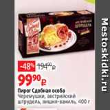 Виктория Акции - Пирог Сдобная особа
Черемушки, австрийский
штрудель, вишня-ваниль, 400 г