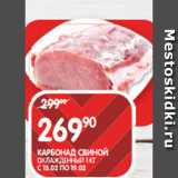 Spar Акции - КАРБОНАД СВИНОЙ;
ОХЛАЖДЕННЫЙ 1 КГ