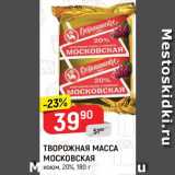 Магазин:Верный,Скидка:Творожная масса Московская