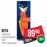 Spar Акции - Кета
ломтики
слабосоленые
100 г
(Пять Океанов)