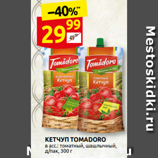 Акция - КЕТ˧УП TOMADORO в асс.: томатный, шашлычный, д/пак, 300 г