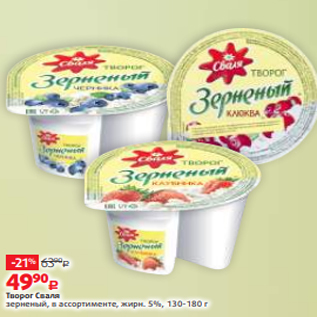 Акция - Творог Сваля зерненый, в ассортименте, жирн. 5%, 130-180 г