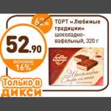 Магазин:Дикси,Скидка:ТОРТ «Любимые
традиции»
шоколадно-
вафельный, 320 г