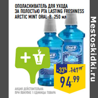 Акция - ОПОЛАСКИВАТЕЛЬ ДЛЯ УХОДА ЗА ПОЛОСТЬЮ РТА LASTING FRESHNESS ARCTIC MINT ORAL-B