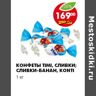 Акция - КОНФЕТЫ TIMI, СЛИВКИ; СЛИВКИ-БАНАН, KONTI