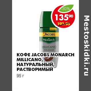 Акция - КОФЕ JACOBS MONARCH MILLICANO, НАТУРАЛЬНЫЙ РАСТВОРИМЫЙ