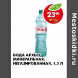 Магазин:Пятёрочка,Скидка:ВОДА АРХЫЗ, МИНЕРАЛЬНАЯ, НЕГАЗИРОВАННАЯ 