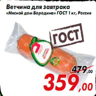 Акция - Ветчина для завтрака «Мясной дом Бородина» ГОСТ 1 кг, Россия