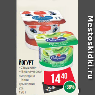 Акция - Йогурт «Савушкин» – Вишня-черная смородина – Киви- крыжовник 2% 120 г