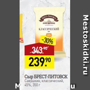 Акция - Сыр БРЕСТ-ЛИТОВСК Савушкин, классический, 45%, 350 г