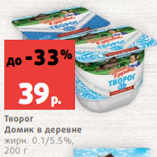 Акция - Творог Домик в деревне жирн. 0.1/5.5%, 200 г