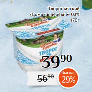 Акция - Творог мягкий «Домик в деревне» 0,1% 170г