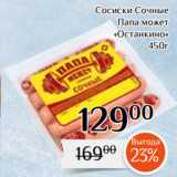 Магнолия Акции - Сосиски Сочные
Папа может
 «Останкино»
450г