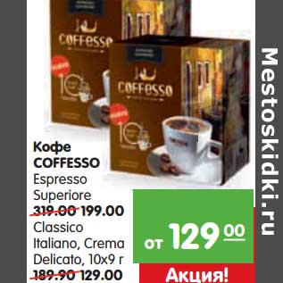 Акция - Кофе Coffesso Classico Italiano, Crema Delicato, 10 х 9 г - 129,00 руб/Espresso Superiore - 199,00 руб