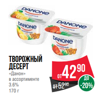 Акция - Творожный десерт «Данон» в ассортименте 3.6% 170 г