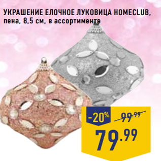 Акция - Украшение елочное Луковица HOMECLUB, пена, 8,5 см, в ассортименте