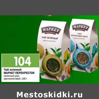 Акция - Чай зеленый МАРКЕТ ПЕРЕКРЕСТОК молочный улун; крупнолистовой, 100 г